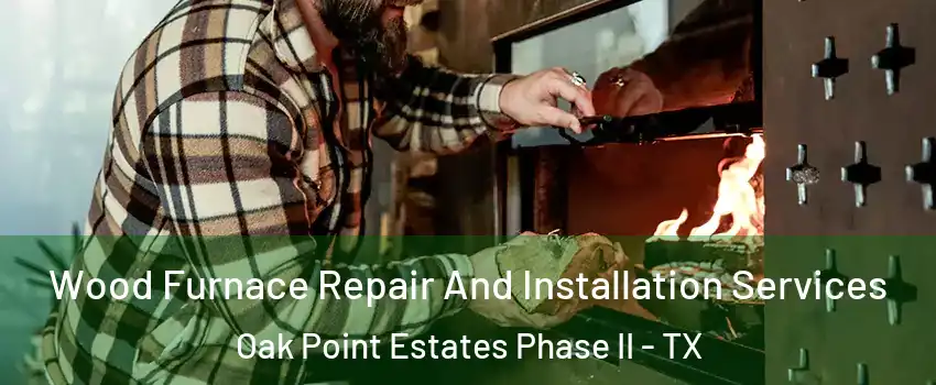 Wood Furnace Repair And Installation Services Oak Point Estates Phase II - TX