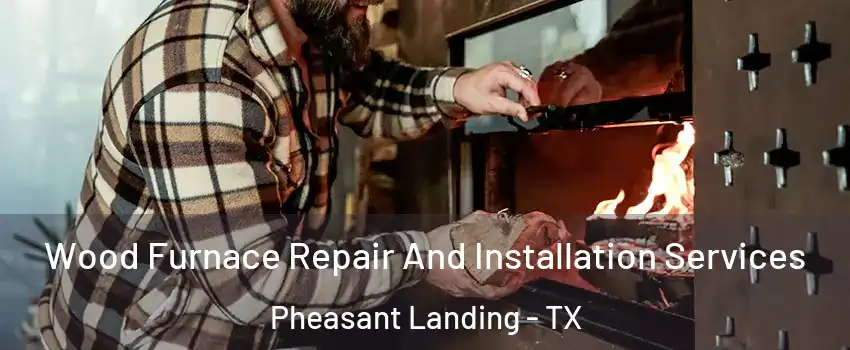 Wood Furnace Repair And Installation Services Pheasant Landing - TX