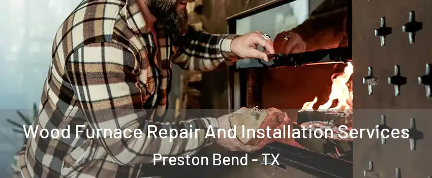 Wood Furnace Repair And Installation Services Preston Bend - TX