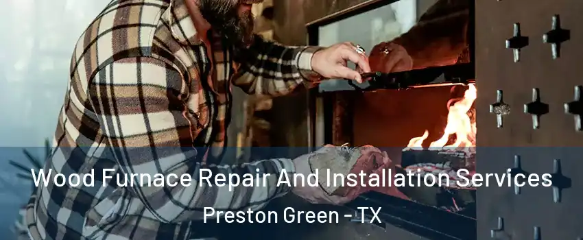 Wood Furnace Repair And Installation Services Preston Green - TX