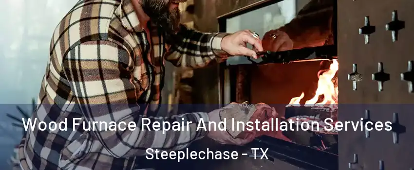 Wood Furnace Repair And Installation Services Steeplechase - TX