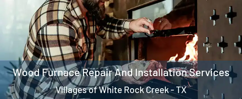 Wood Furnace Repair And Installation Services Villages of White Rock Creek - TX