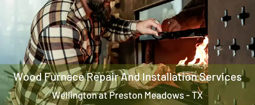 Wood Furnace Repair And Installation Services Wellington at Preston Meadows - TX