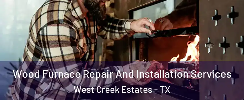 Wood Furnace Repair And Installation Services West Creek Estates - TX