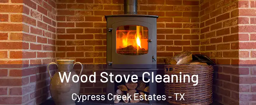 Wood Stove Cleaning Cypress Creek Estates - TX