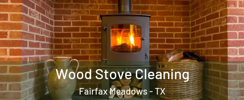 Wood Stove Cleaning Fairfax Meadows - TX