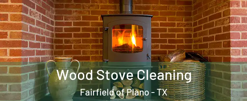 Wood Stove Cleaning Fairfield of Plano - TX