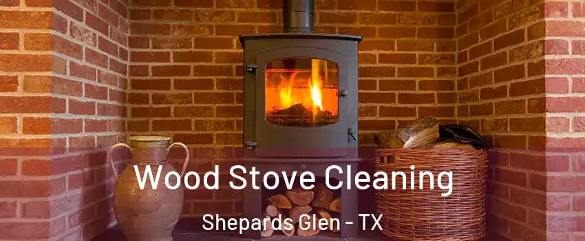 Wood Stove Cleaning Shepards Glen - TX