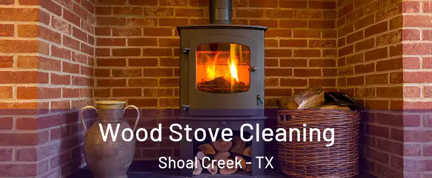 Wood Stove Cleaning Shoal Creek - TX