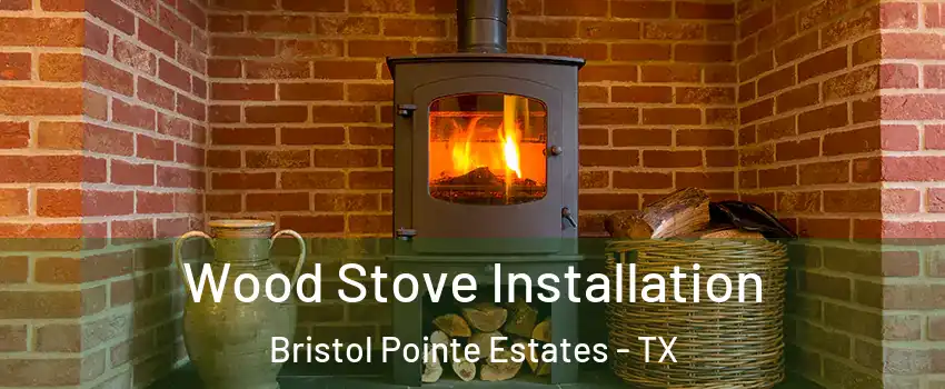 Wood Stove Installation Bristol Pointe Estates - TX