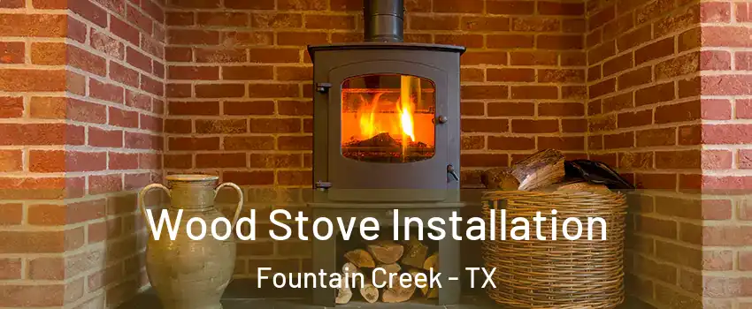 Wood Stove Installation Fountain Creek - TX