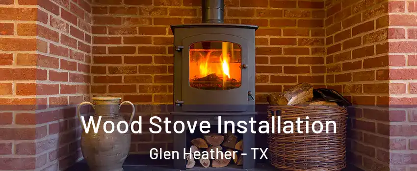 Wood Stove Installation Glen Heather - TX