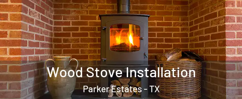 Wood Stove Installation Parker Estates - TX