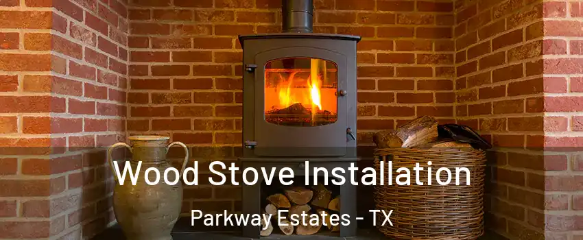 Wood Stove Installation Parkway Estates - TX