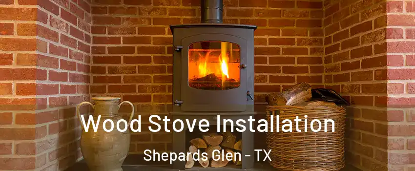 Wood Stove Installation Shepards Glen - TX