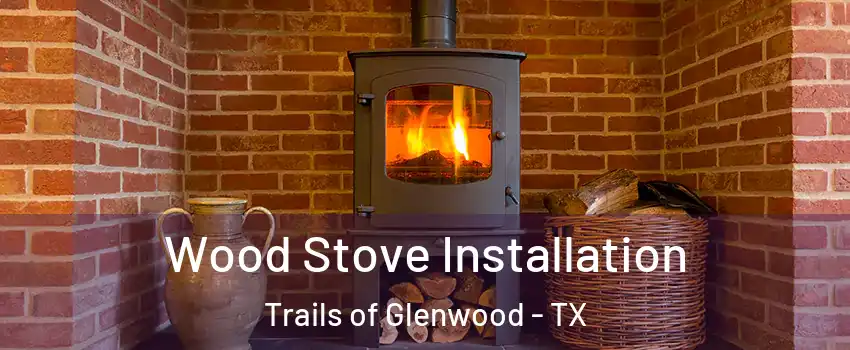 Wood Stove Installation Trails of Glenwood - TX