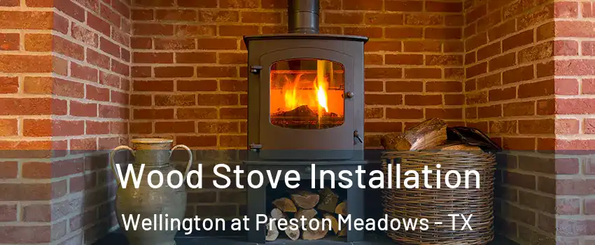 Wood Stove Installation Wellington at Preston Meadows - TX