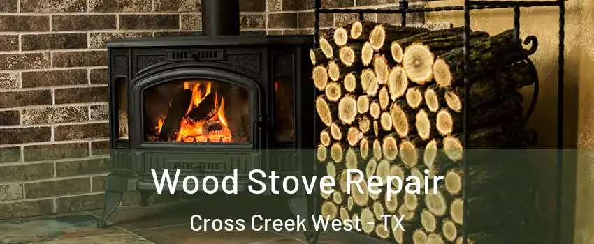 Wood Stove Repair Cross Creek West - TX