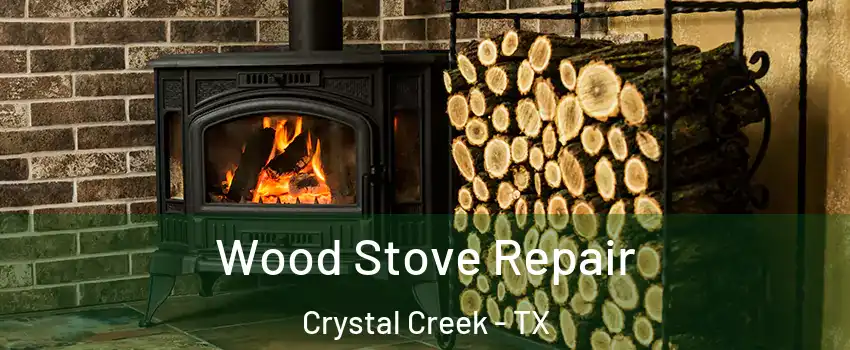 Wood Stove Repair Crystal Creek - TX