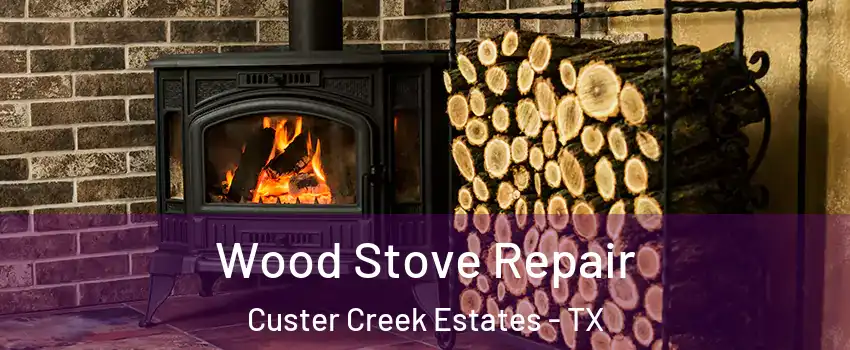 Wood Stove Repair Custer Creek Estates - TX