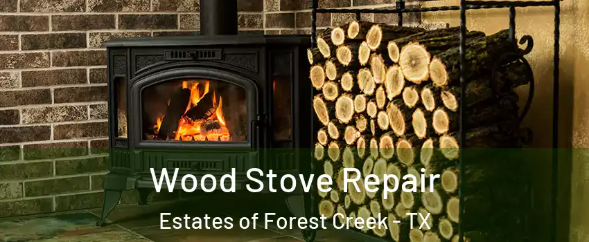 Wood Stove Repair Estates of Forest Creek - TX