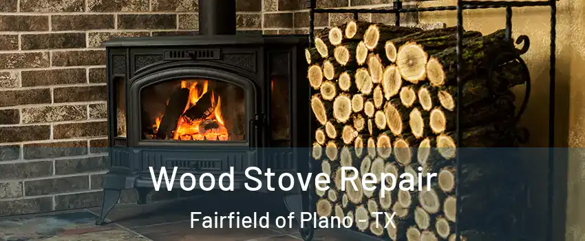 Wood Stove Repair Fairfield of Plano - TX