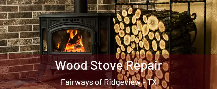 Wood Stove Repair Fairways of Ridgeview - TX