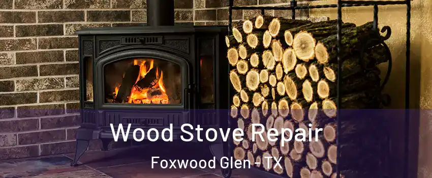 Wood Stove Repair Foxwood Glen - TX