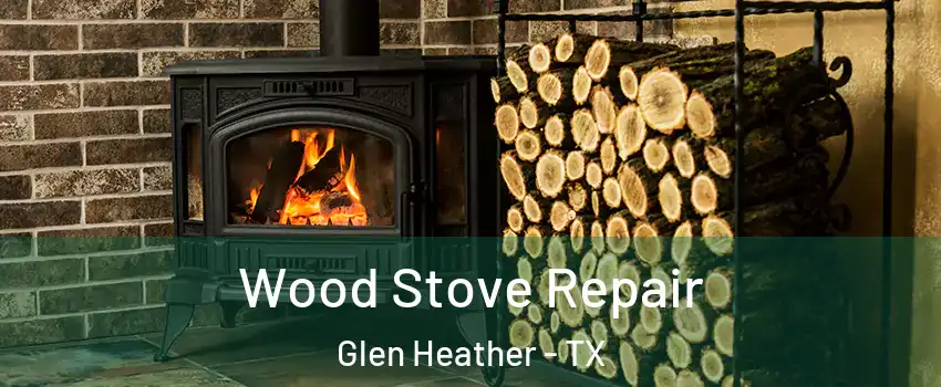 Wood Stove Repair Glen Heather - TX