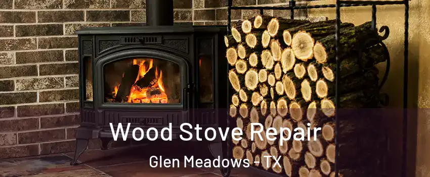 Wood Stove Repair Glen Meadows - TX