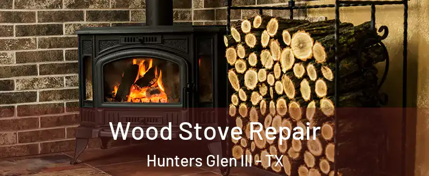 Wood Stove Repair Hunters Glen III - TX