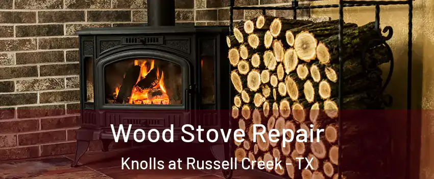 Wood Stove Repair Knolls at Russell Creek - TX