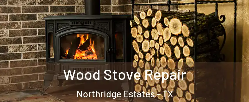 Wood Stove Repair Northridge Estates - TX