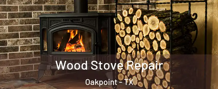 Wood Stove Repair Oakpoint - TX