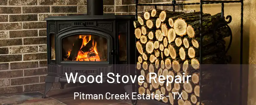 Wood Stove Repair Pitman Creek Estates - TX