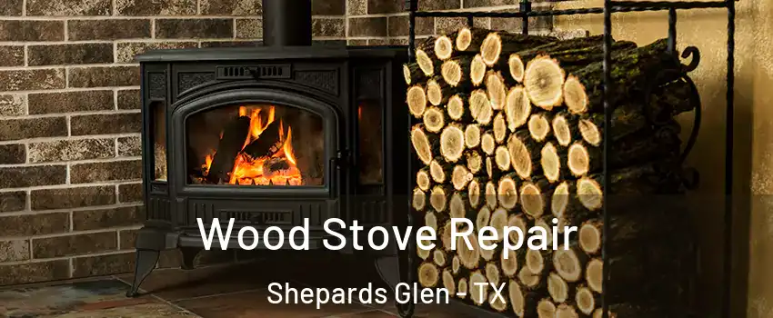 Wood Stove Repair Shepards Glen - TX