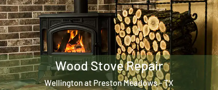 Wood Stove Repair Wellington at Preston Meadows - TX