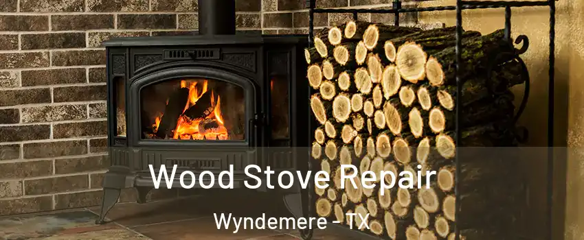 Wood Stove Repair Wyndemere - TX